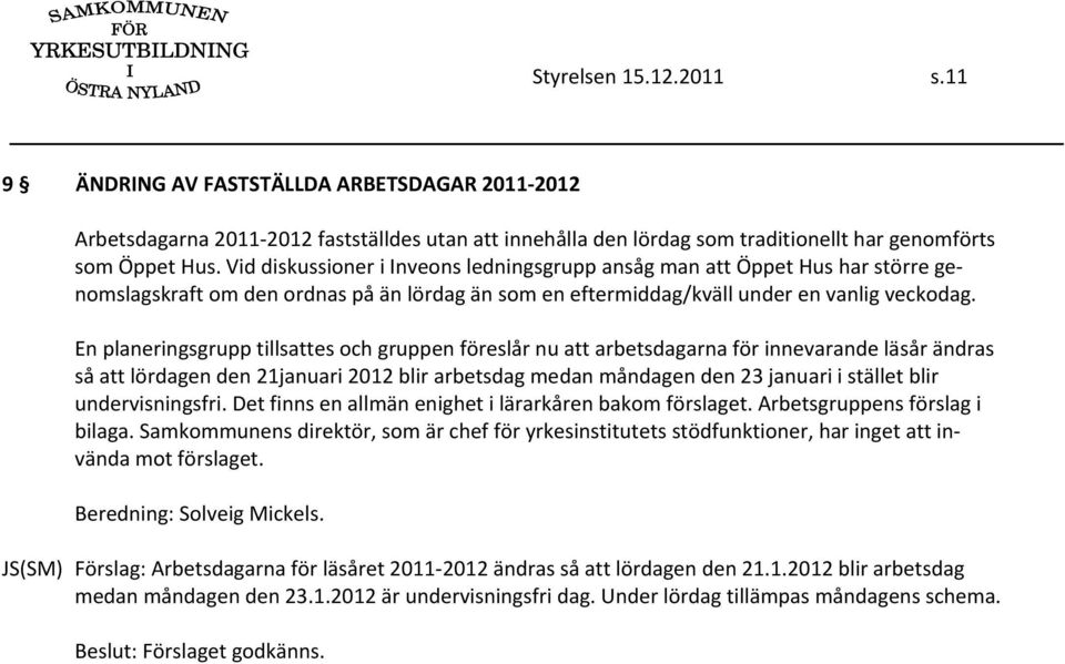 En planeringsgrupp tillsattes och gruppen föreslår nu att arbetsdagarna för innevarande läsår ändras så att lördagen den 21januari 2012 blir arbetsdag medan måndagen den 23 januari i stället blir