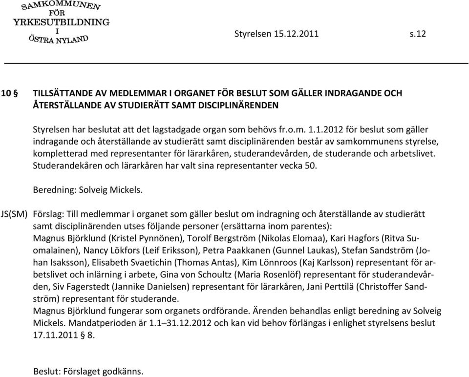 1.1.2012 för beslut som gäller indragande och återställande av studierätt samt disciplinärenden består av samkommunens styrelse, kompletterad med representanter för lärarkåren, studerandevården, de