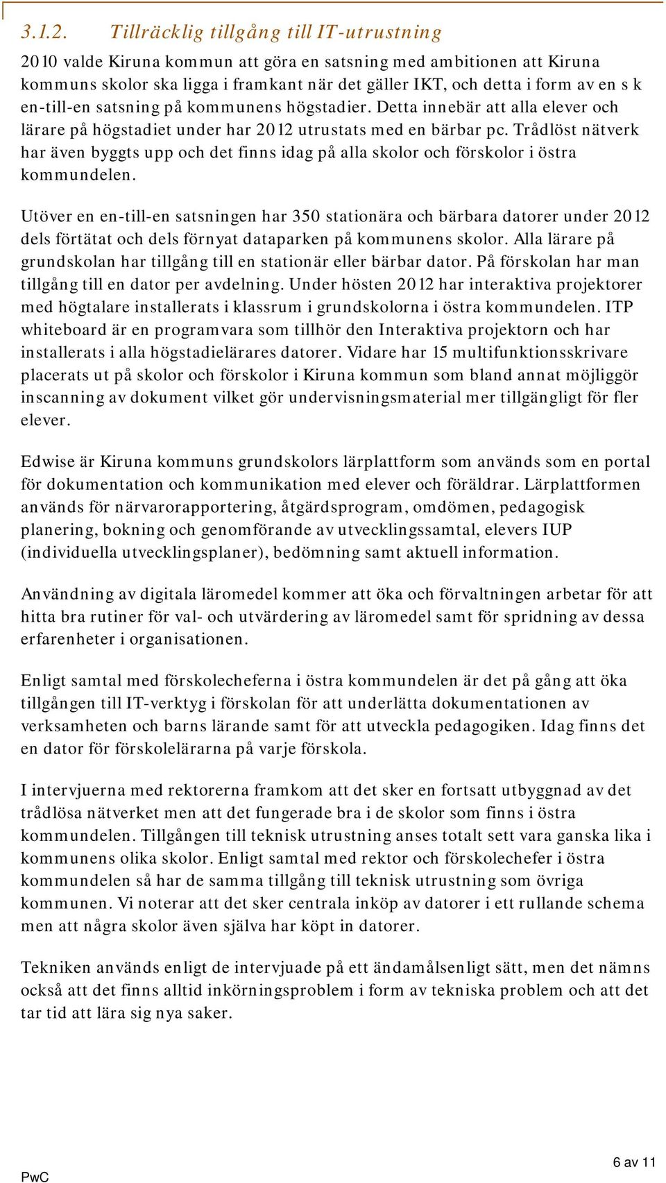 satsning på kmmunens högstadier. Detta innebär att alla elever ch lärare på högstadiet under har 2012 utrustats med en bärbar pc.