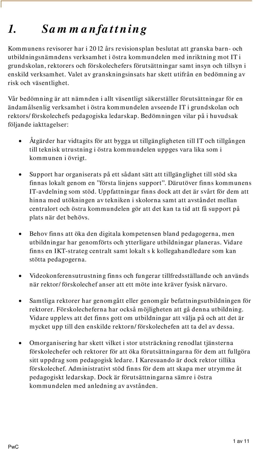 Vår bedömning är att nämnden i allt väsentligt säkerställer förutsättningar för en ändamålsenlig verksamhet i östra kmmundelen avseende IT i grundsklan ch rektrs/försklechefs pedaggiska ledarskap.