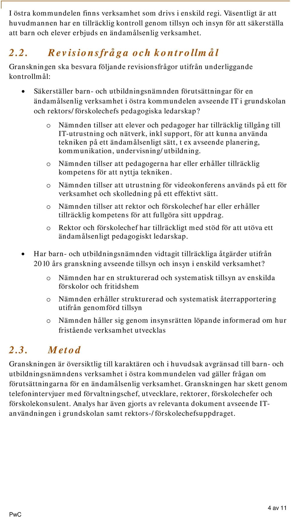 2. Revisinsfråga ch kntrllmål Granskningen ska besvara följande revisinsfrågr utifrån underliggande kntrllmål: Säkerställer barn- ch utbildningsnämnden förutsättningar för en ändamålsenlig verksamhet