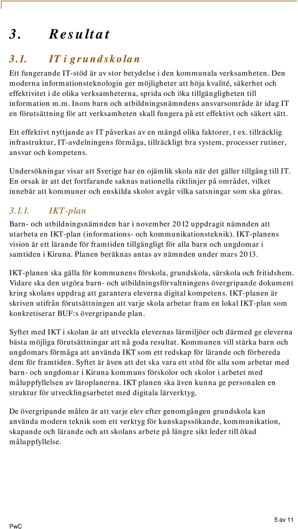 Ett effektivt nyttjande av IT påverkas av en mängd lika faktrer, t ex. tillräcklig infrastruktur, IT-avdelningens förmåga, tillräckligt bra system, prcesser rutiner, ansvar ch kmpetens.