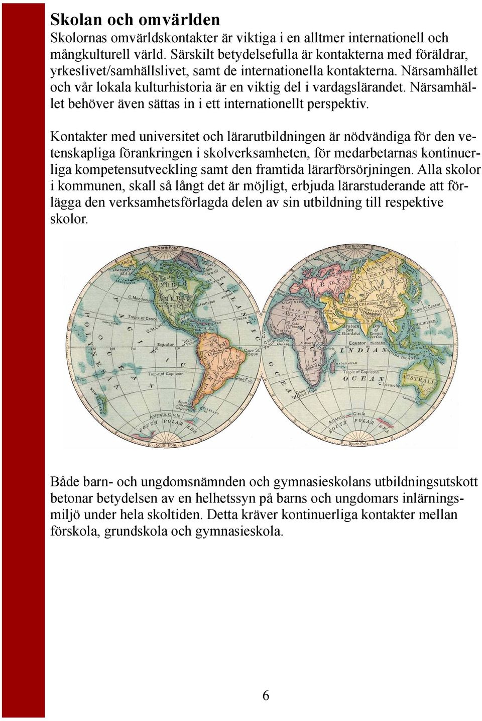 Närsamhället behöver även sättas in i ett internationellt perspektiv.