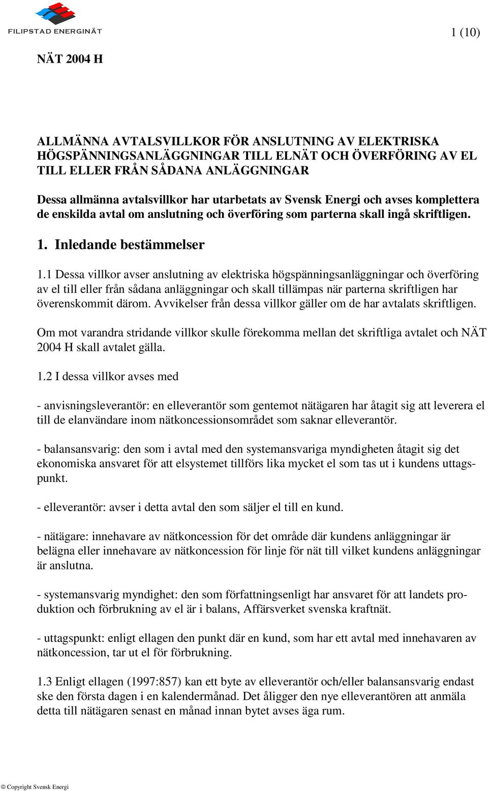 1 Dessa villkor avser anslutning av elektriska högspänningsanläggningar och överföring av el till eller från sådana anläggningar och skall tillämpas när parterna skriftligen har överenskommit därom.