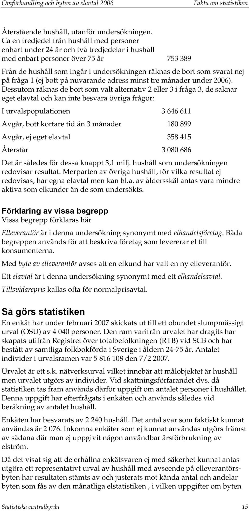 nej på fråga 1 (ej bott på nuvarande adress minst tre månader under 2006).