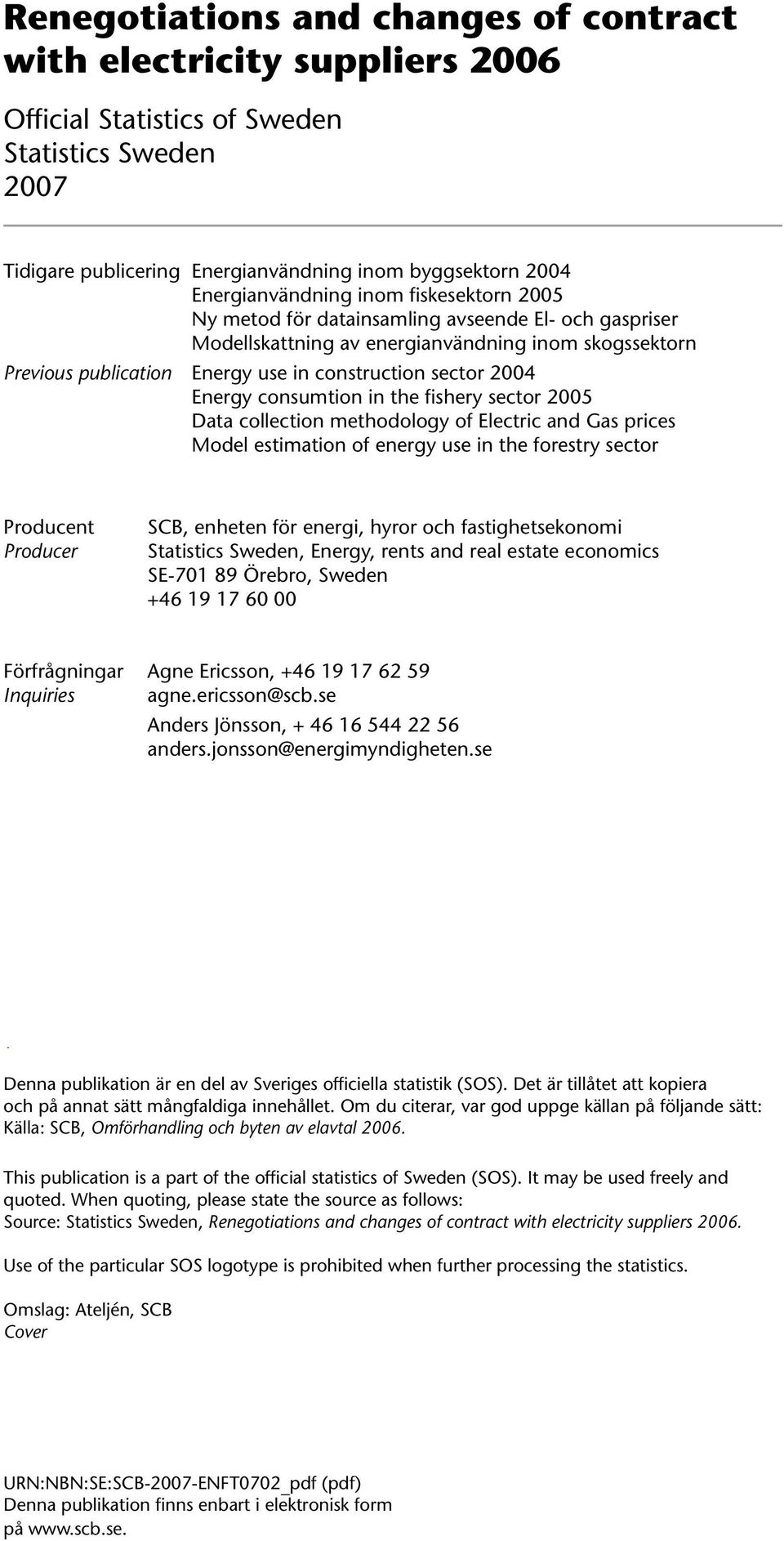 sector 2004 Energy consumtion in the fishery sector 2005 Data collection methodology of Electric and Gas prices Model estimation of energy use in the forestry sector Producent Producer SCB, enheten