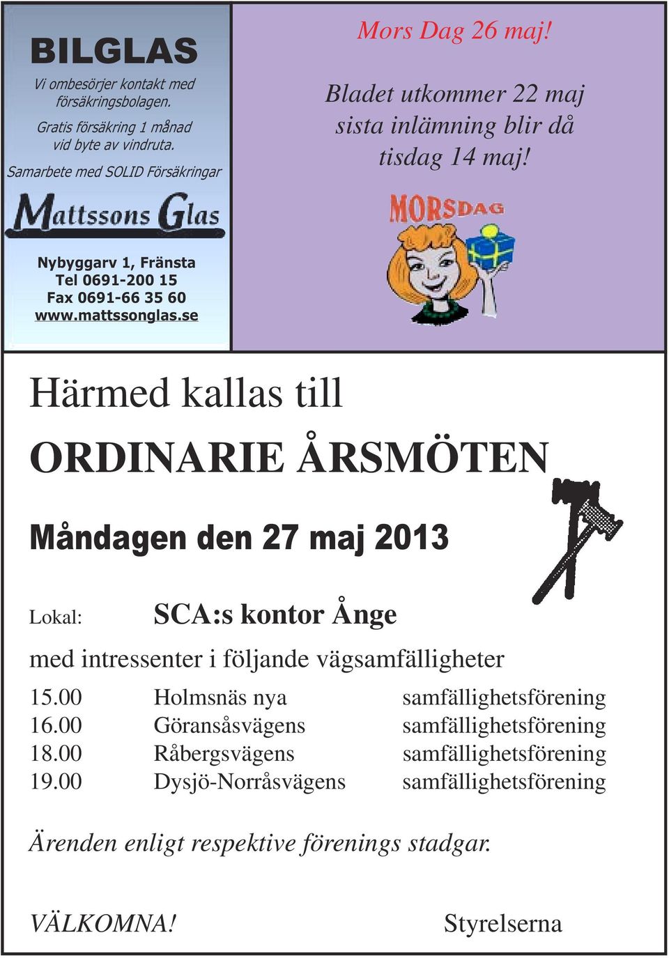 se Härmed kallas till ORDINARIE ÅRSMÖTEN Måndagen den 27 maj 2013 Lokal: SCA:s kontor Ånge med intressenter i följande vägsamfälligheter 15.