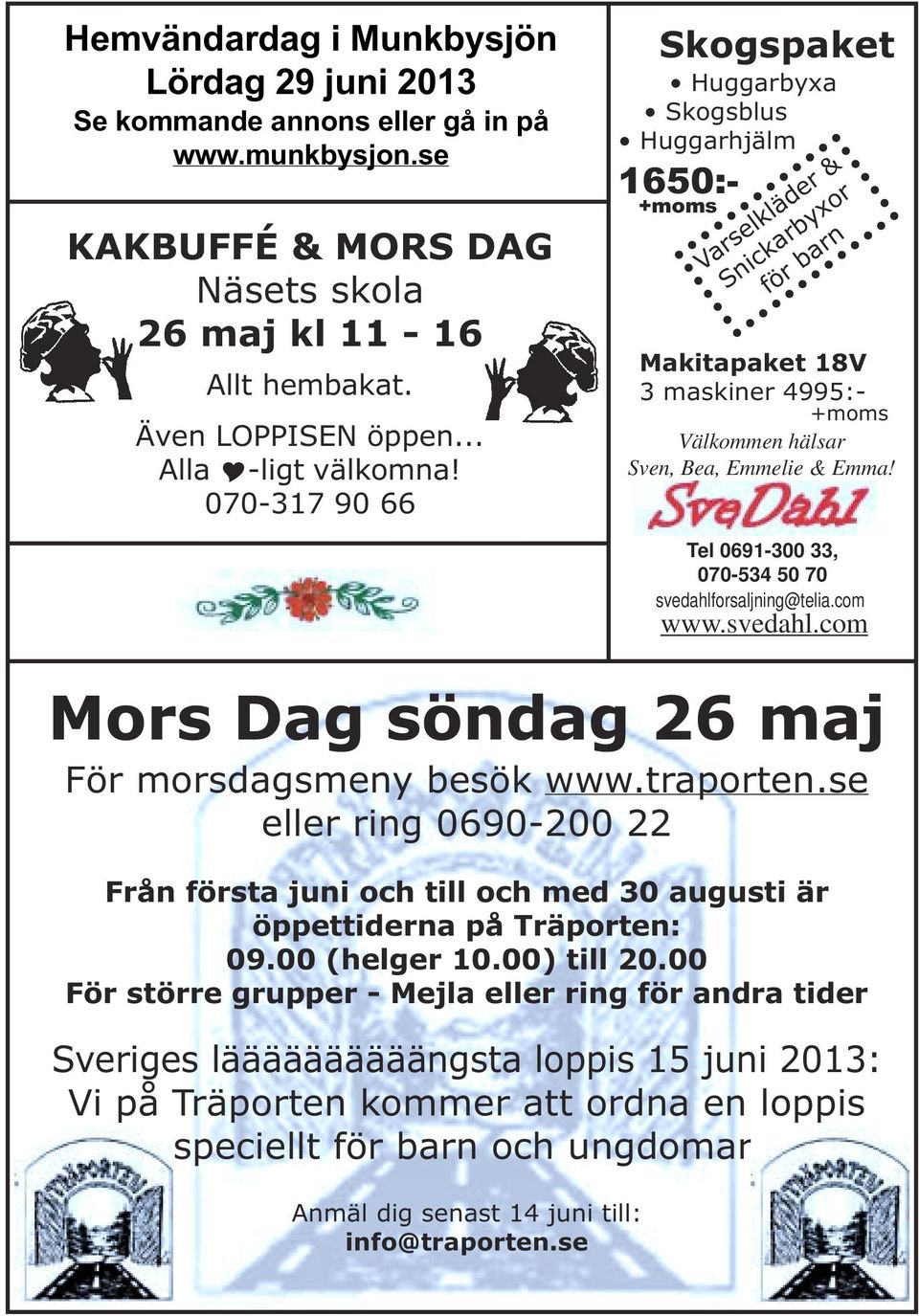 070-317 90 66 Skogspaket Huggarbyxa Skogsblus Huggarhjälm 1650:- +moms Varselkläder & Snickarbyxor för barn Makitapaket 18V 3 maskiner 4995:- +moms Välkommen hälsar Sven, Bea, Emmelie & Emma!