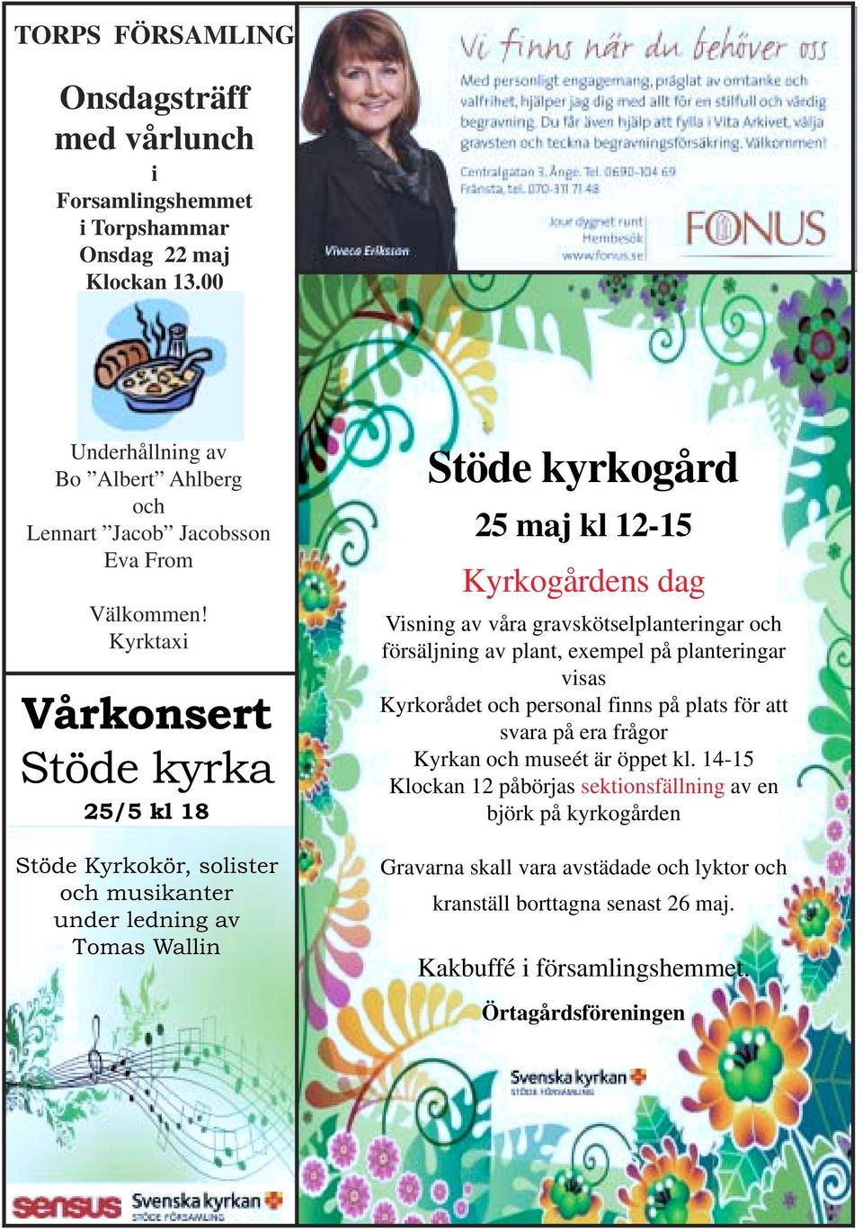 Kyrktaxi Vårkonsert Stöde kyrka 25/5 kl 18 Stöde Kyrkokör, solister och musikanter under ledning av Tomas Wallin Stöde kyrkogård 25 maj kl 12-15 Kyrkogårdens dag Visning av våra