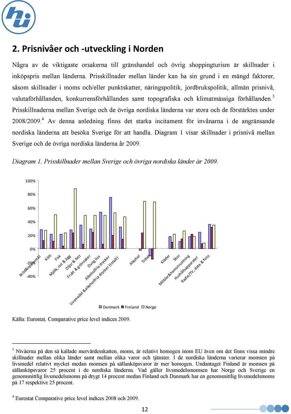 konkurrensförhållanden samt topografiska och klimatmässiga förhållanden. 3 Prisskillnaderna mellan Sverige och de övriga nordiska länderna var stora och de förstärktes under 2008/2009.