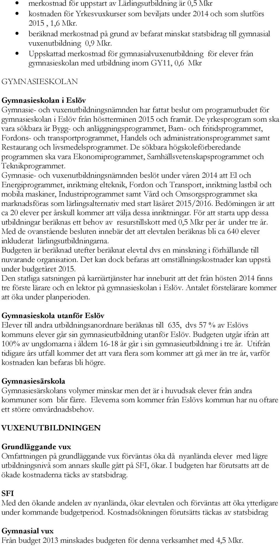 Uppskattad merkostnad för gymnasialvuxenutbildning för elever från gymnasieskolan med utbildning inom GY11, 0,6 Mkr GYMNASIESKOLAN Gymnasieskolan i Eslöv Gymnasie- och vuxenutbildningsnämnden har