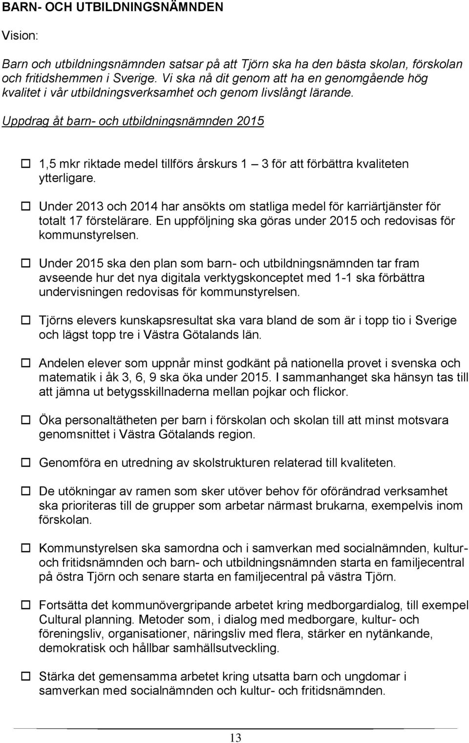 Uppdrag åt barn- och utbildningsnämnden 2015 1,5 mkr riktade medel tillförs årskurs 1 3 för att förbättra kvaliteten ytterligare.