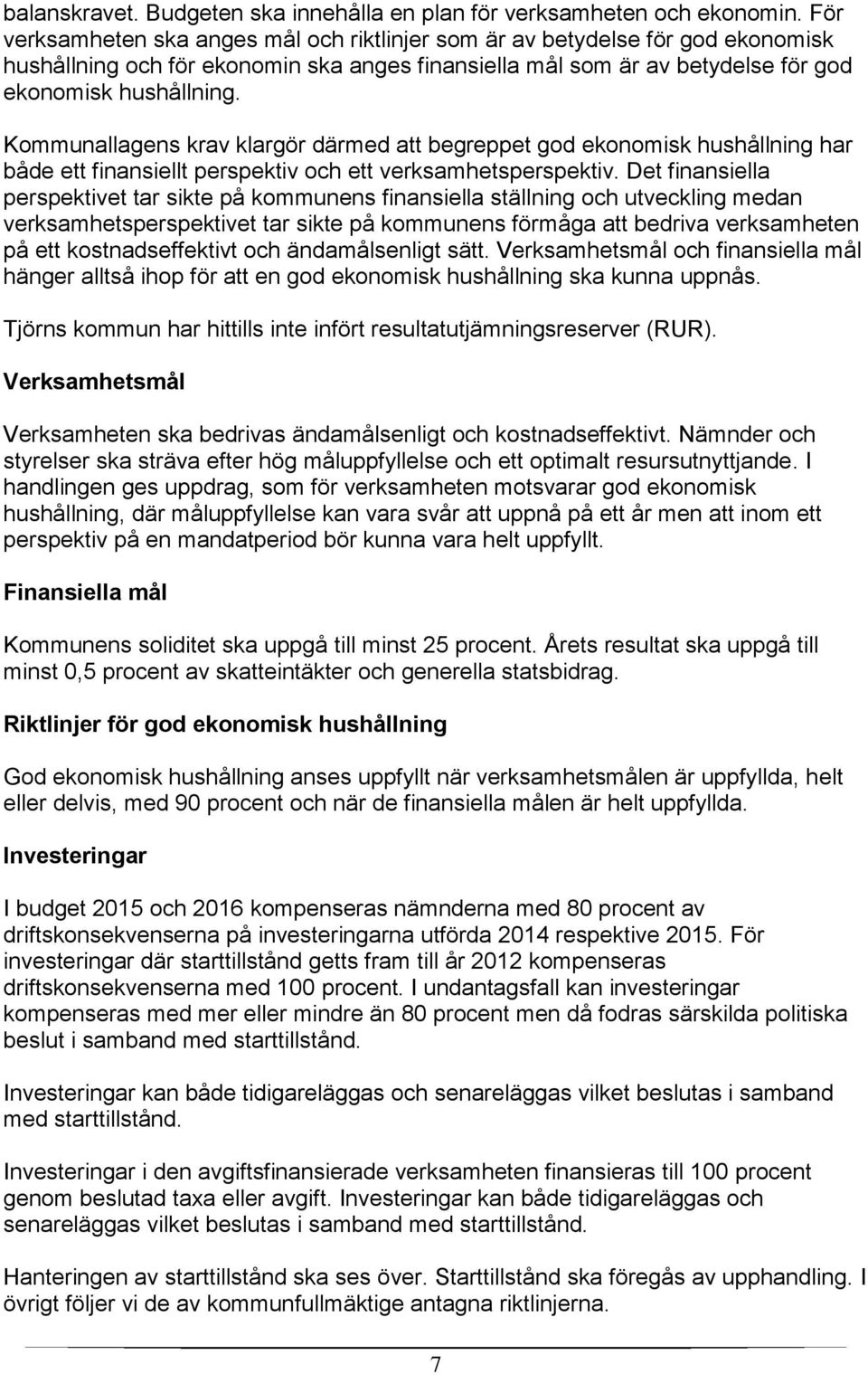 Kommunallagens krav klargör därmed att begreppet god ekonomisk hushållning har både ett finansiellt perspektiv och ett verksamhetsperspektiv.