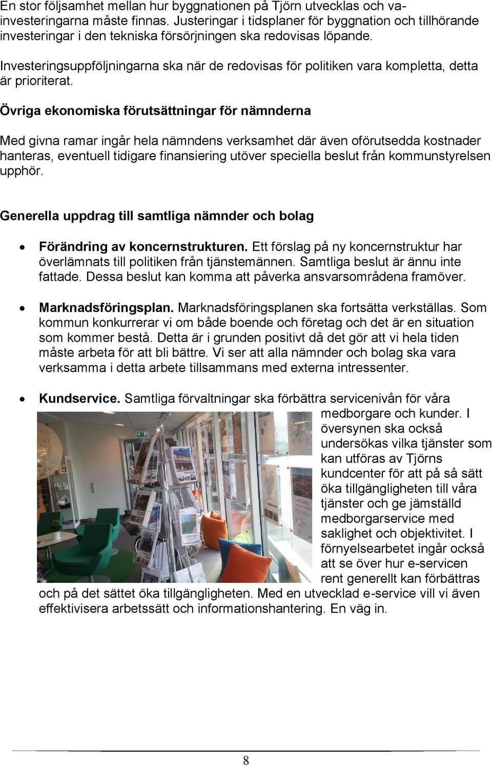 Investeringsuppföljningarna ska när de redovisas för politiken vara kompletta, detta är prioriterat.