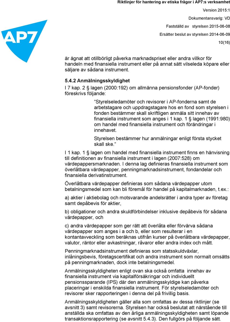 2 lagen (2000:192) om allmänna pensionsfonder (AP-fonder) föreskrivs följande: Styrelseledamöter och revisorer i AP-fonderna samt de arbetstagare och uppdragstagare hos en fond som styrelsen i fonden