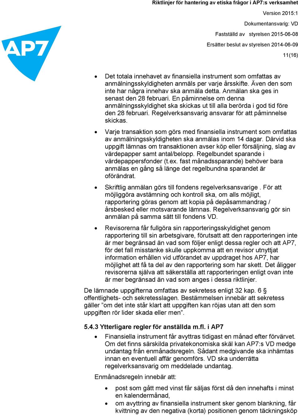 Regelverksansvarig ansvarar för att påminnelse skickas. Varje transaktion som görs med finansiella instrument som omfattas av anmälningsskyldigheten ska anmälas inom 14 dagar.