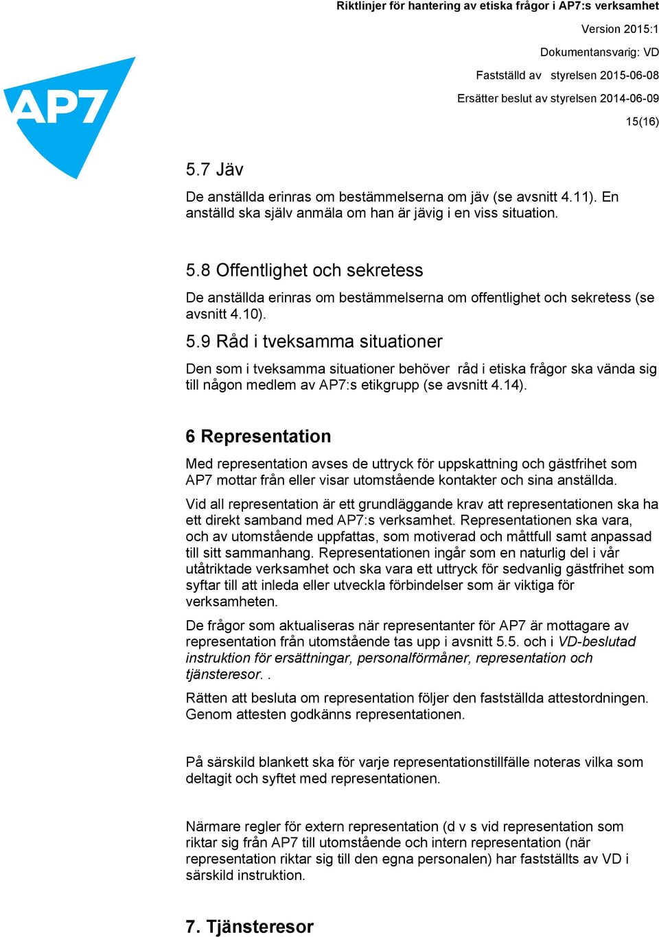 6 Representation Med representation avses de uttryck för uppskattning och gästfrihet som AP7 mottar från eller visar utomstående kontakter och sina anställda.