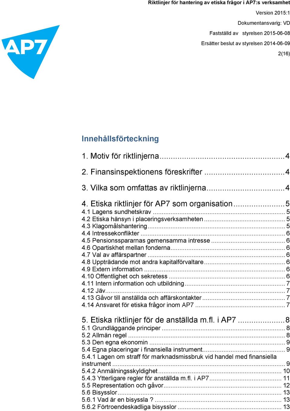 .. 6 4.7 Val av affärspartner... 6 4.8 Uppträdande mot andra kapitalförvaltare... 6 4.9 Extern information... 6 4.10 Offentlighet och sekretess... 6 4.11 Intern information och utbildning... 7 4.