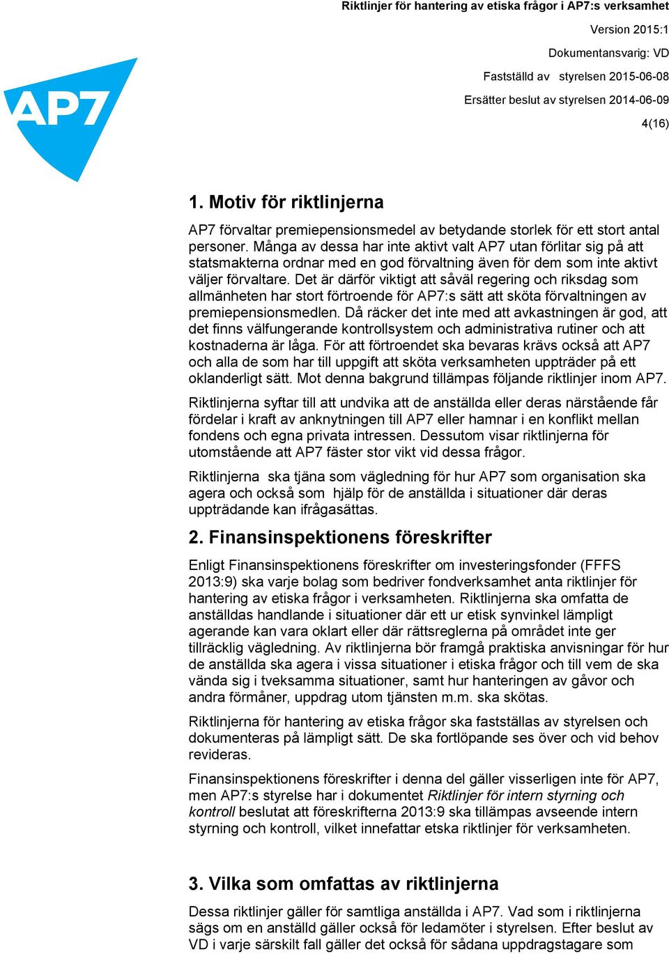 Det är därför viktigt att såväl regering och riksdag som allmänheten har stort förtroende för AP7:s sätt att sköta förvaltningen av premiepensionsmedlen.