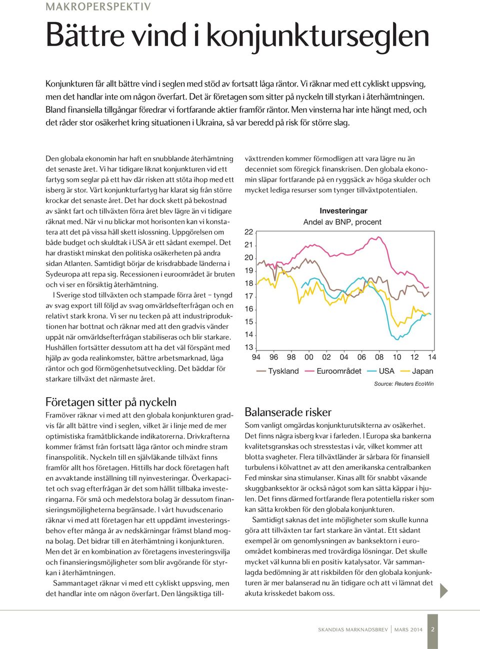 Men vinsterna har inte hängt med, och det råder stor osäkerhet kring situationen i Ukraina, så var beredd på risk för större slag.