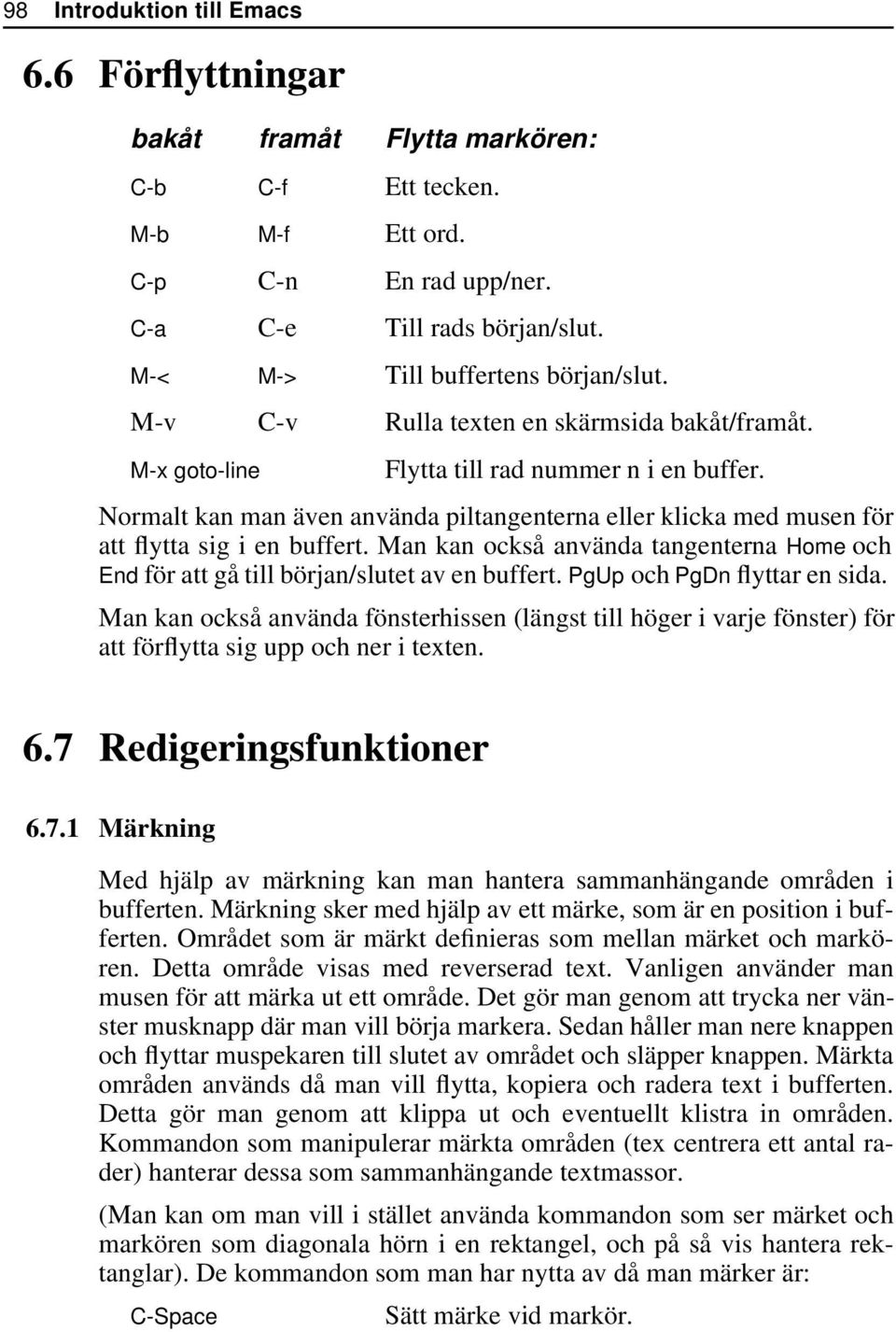 Normalt kan man även använda piltangenterna eller klicka med musen för att flytta sig i en buffert. Man kan också använda tangenterna Home och End för att gå till början/slutet av en buffert.