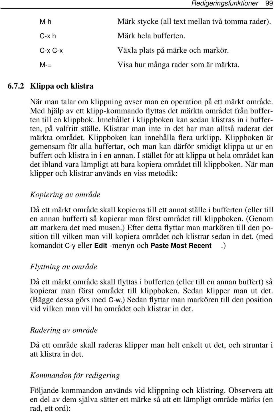 Innehållet i klippboken kan sedan klistras in i bufferten, på valfritt ställe. Klistrar man inte in det har man alltså raderat det märkta området. Klippboken kan innehålla flera urklipp.