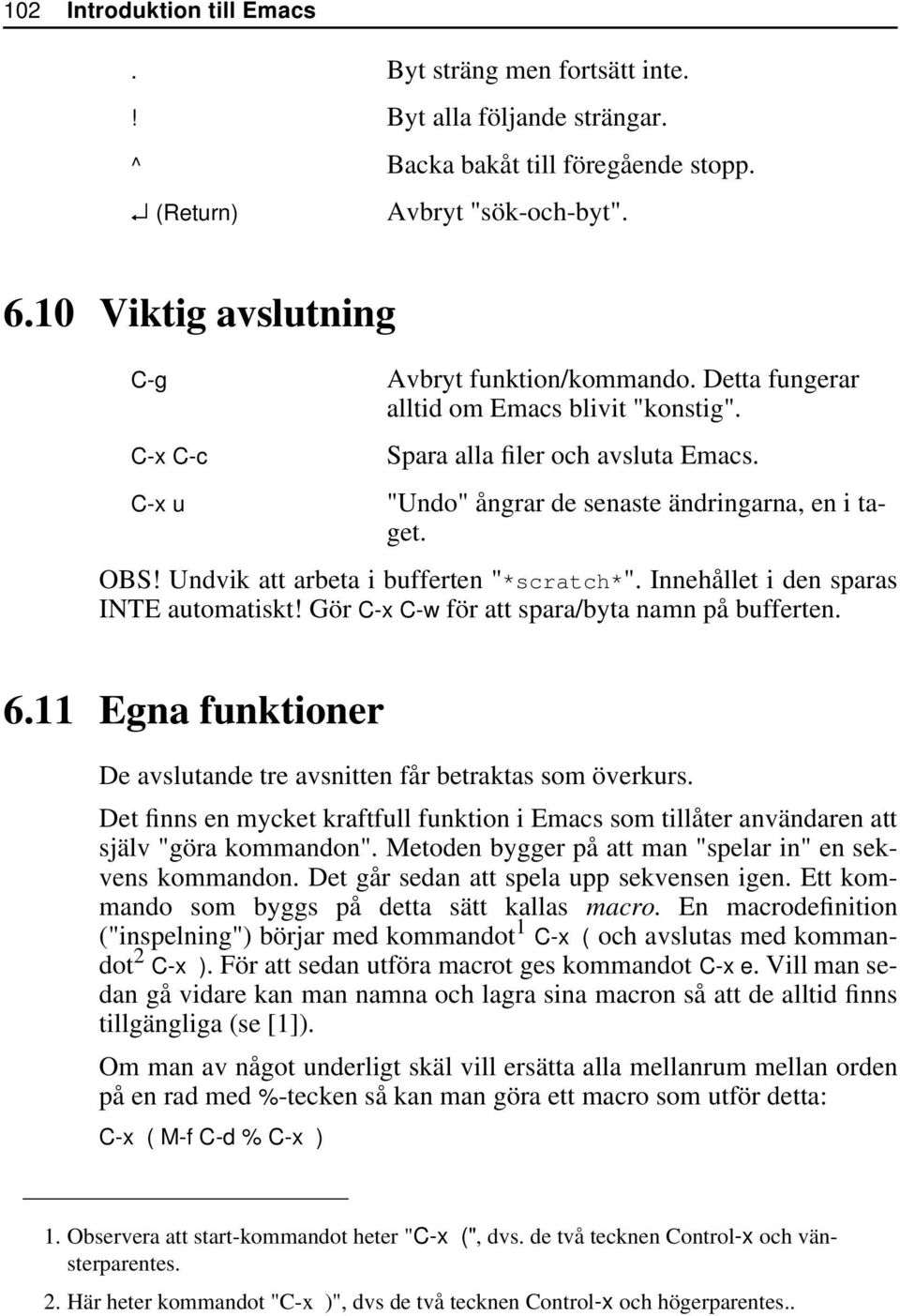 OBS! Undvik att arbeta i bufferten "*scratch*". Innehållet i den sparas INTE automatiskt! Gör C-x C-w för att spara/byta namn på bufferten. 6.