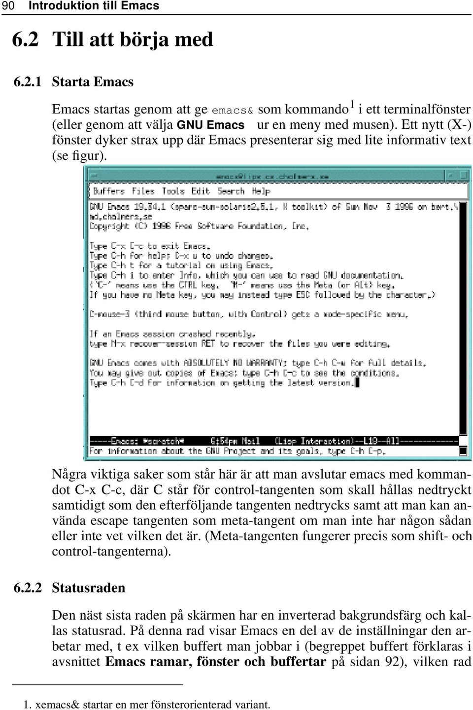 Några viktiga saker som står här är att man avslutar emacs med kommandot C-x C-c, där C står för control-tangenten som skall hållas nedtryckt samtidigt som den efterföljande tangenten nedtrycks samt