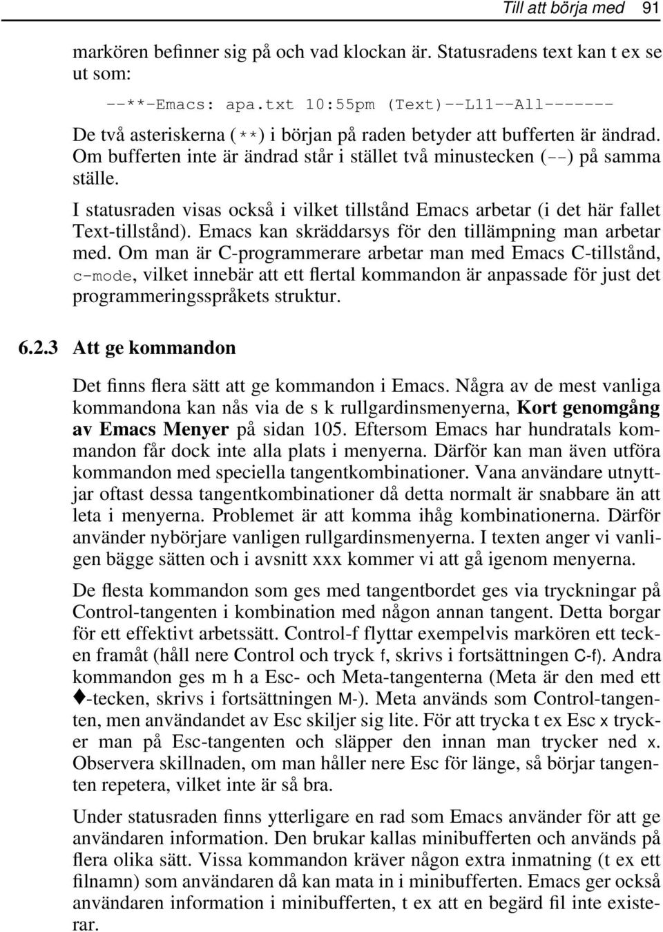 I statusraden visas också i vilket tillstånd Emacs arbetar (i det här fallet Text-tillstånd). Emacs kan skräddarsys för den tillämpning man arbetar med.