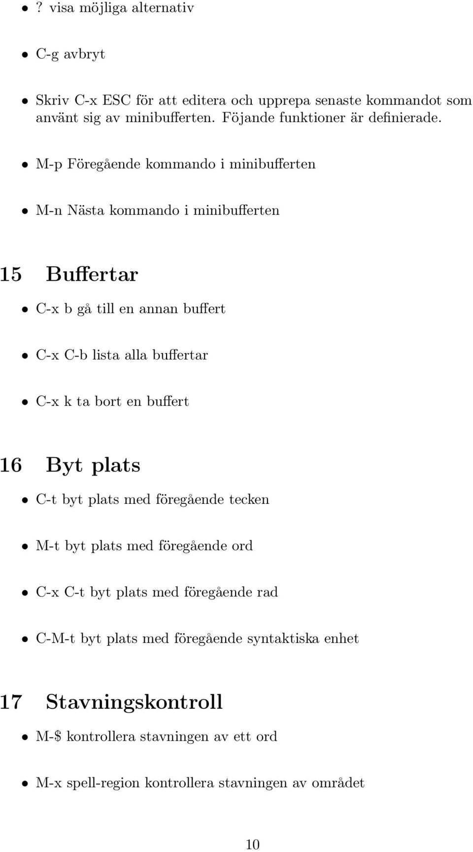 M-p Föregående kommando i minibufferten M-n Nästa kommando i minibufferten 15 Buffertar C-x b gå till en annan buffert C-x C-b lista alla buffertar C-x k