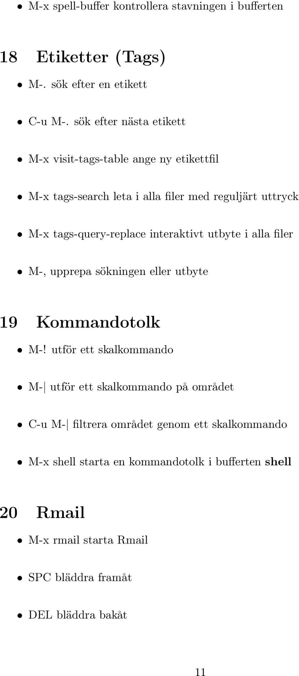 tags-query-replace interaktivt utbyte i alla filer M-, upprepa sökningen eller utbyte 19 Kommandotolk M-!