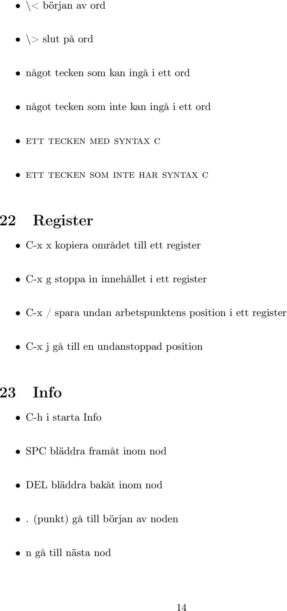 innehållet i ett register C-x / spara undan arbetspunktens position i ett register C-x j gå till en undanstoppad position