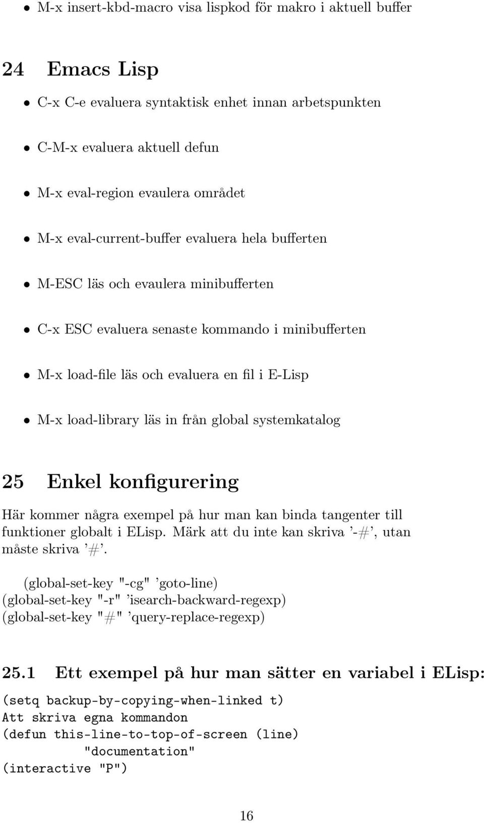 in från global systemkatalog 25 Enkel konfigurering Här kommer några exempel på hur man kan binda tangenter till funktioner globalt i ELisp. Märk att du inte kan skriva -#, utan måste skriva #.