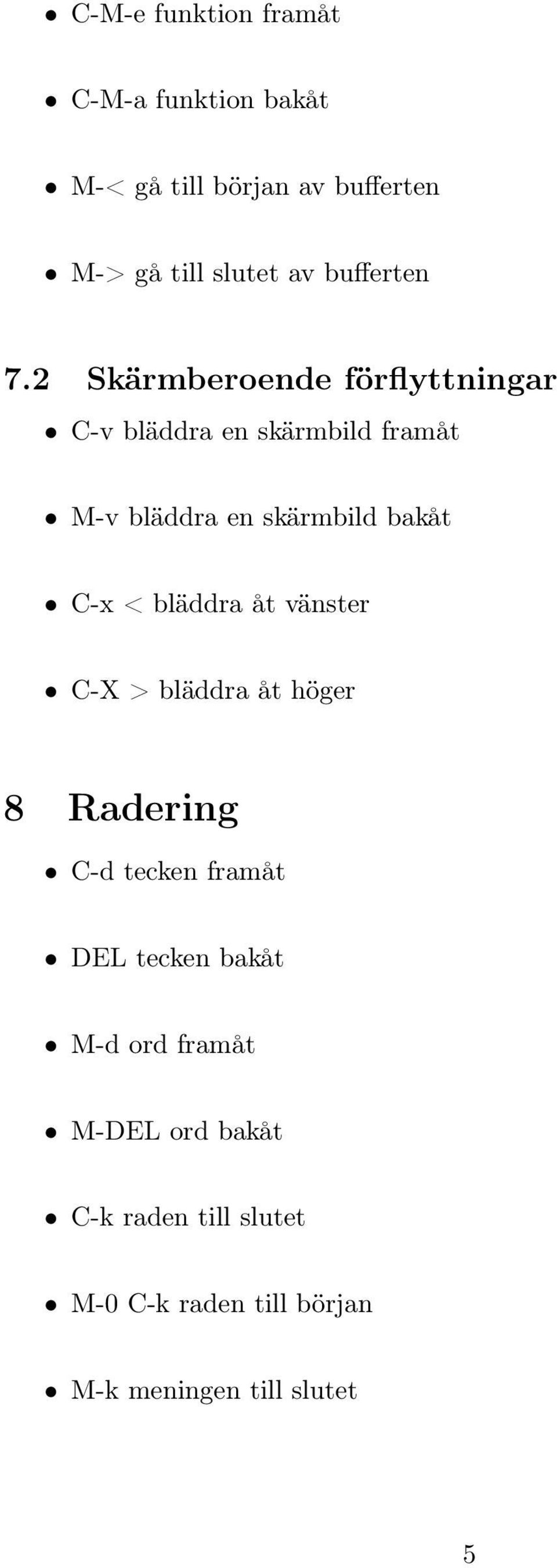 2 Skärmberoende förflyttningar C-v bläddra en skärmbild framåt M-v bläddra en skärmbild bakåt C-x <