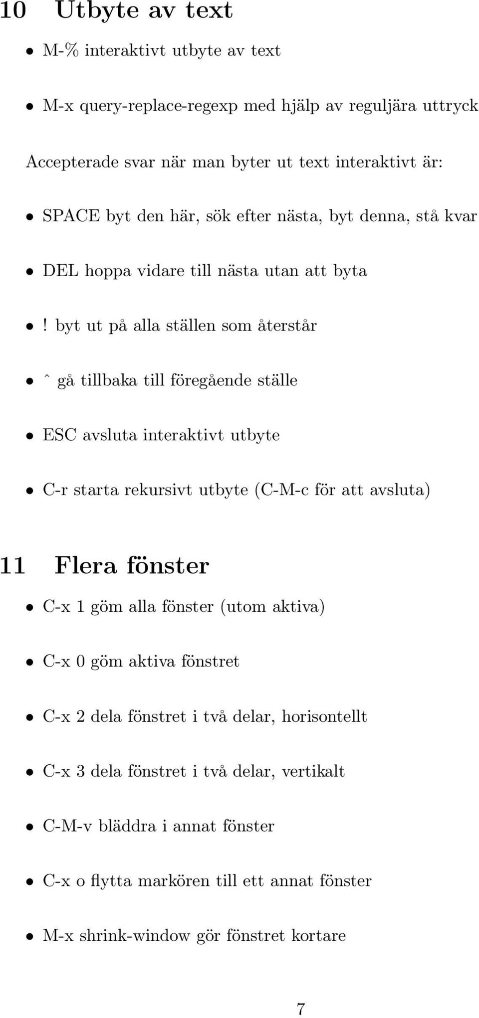 byt ut på alla ställen som återstår ˆ gå tillbaka till föregående ställe ESC avsluta interaktivt utbyte C-r starta rekursivt utbyte (C-M-c för att avsluta) 11 Flera fönster