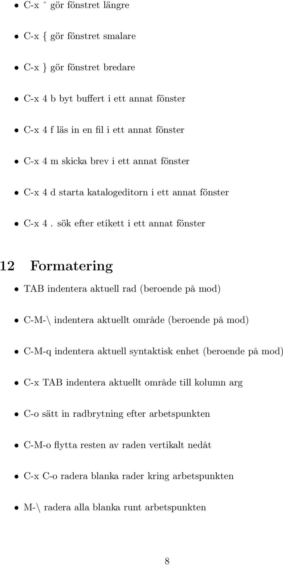 sök efter etikett i ett annat fönster 12 Formatering TAB indentera aktuell rad (beroende på mod) C-M-\ indentera aktuellt område (beroende på mod) C-M-q indentera aktuell