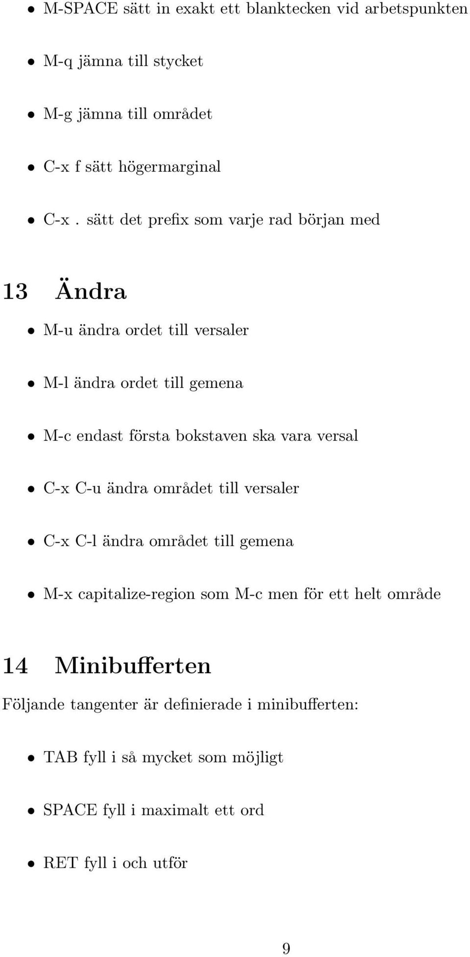 vara versal C-x C-u ändra området till versaler C-x C-l ändra området till gemena M-x capitalize-region som M-c men för ett helt område 14