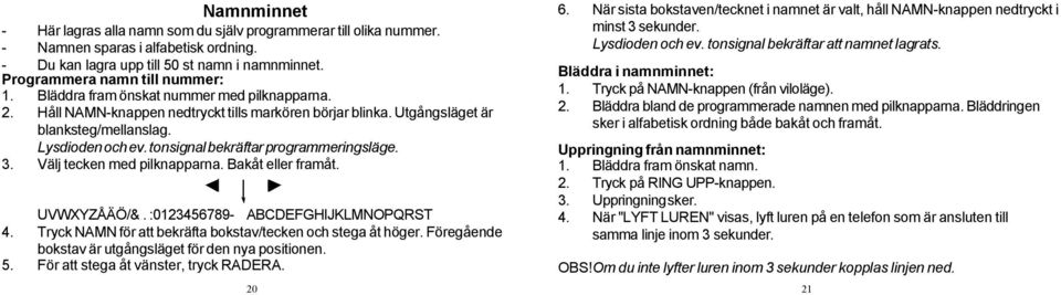 tonsignal bekräftar programmeringsläge. 3. Välj tecken med pilknapparna. Bakåt eller framåt. UVWXYZÅÄÖ/&. :0123456789- ABCDEFGHIJKLMNOPQRST 4.