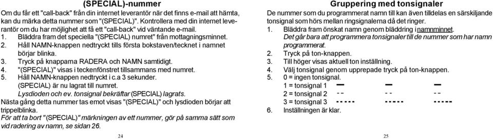 Håll NAMN-knappen nedtryckt tills första bokstaven/tecknet i namnet börjar blinka. 3. Tryck på knapparna RADERA och NAMN samtidigt. 4. "(SPECIAL)" visas i teckenfönstret tillsammans med numret. 5.