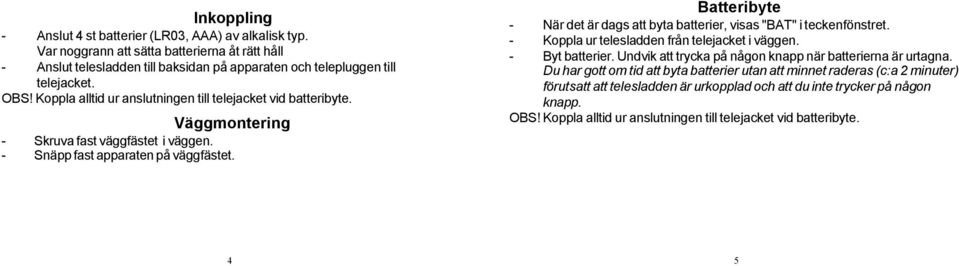 Batteribyte - När det är dags att byta batterier, visas "BAT" i teckenfönstret. - Koppla ur telesladden från telejacket i väggen. - Byt batterier.