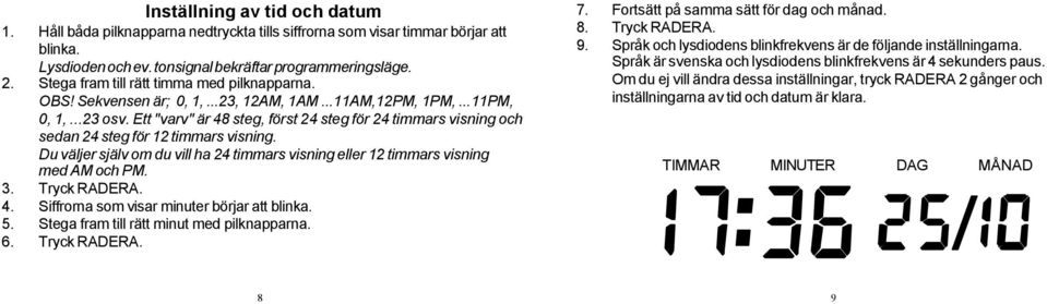 Ett "varv" är 48 steg, först 24 steg för 24 timmars visning och sedan 24 steg för 12 timmars visning. Du väljer själv om du vill ha 24 timmars visning eller 12 timmars visning med AM och PM. 3.