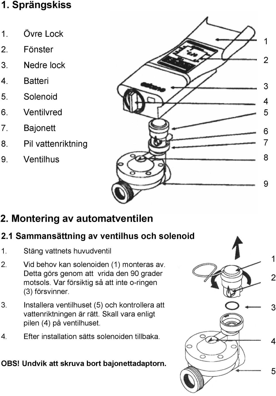 Detta görs genom att vrida den 90 grader motsols. Var försiktig så att inte o-ringen (3) försvinner. 3.