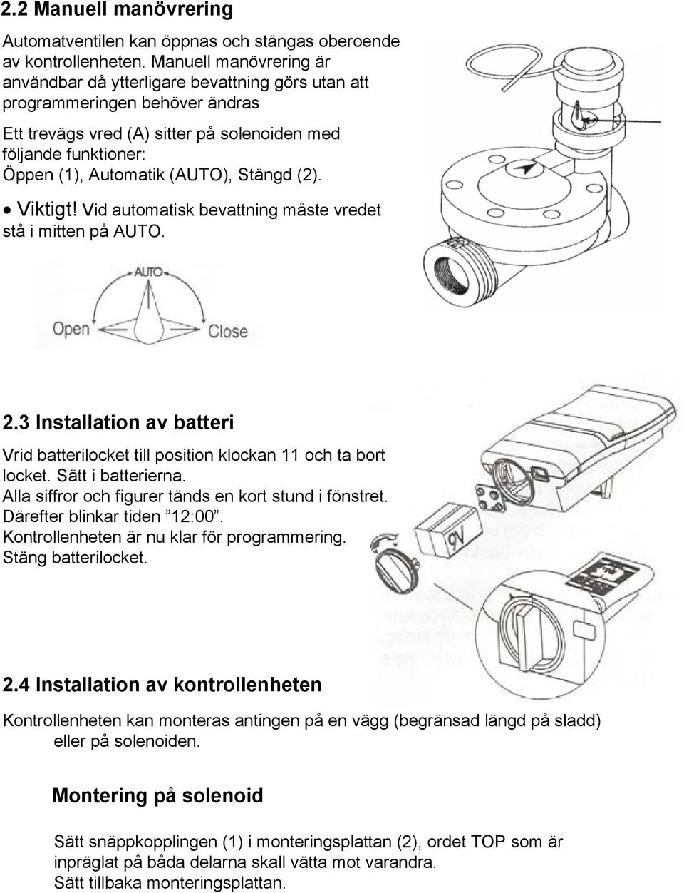 Stängd (2). Viktigt! Vid automatisk bevattning måste vredet stå i mitten på AUTO. 2.3 Installation av batteri Vrid batterilocket till position klockan 11 och ta bort locket. Sätt i batterierna.