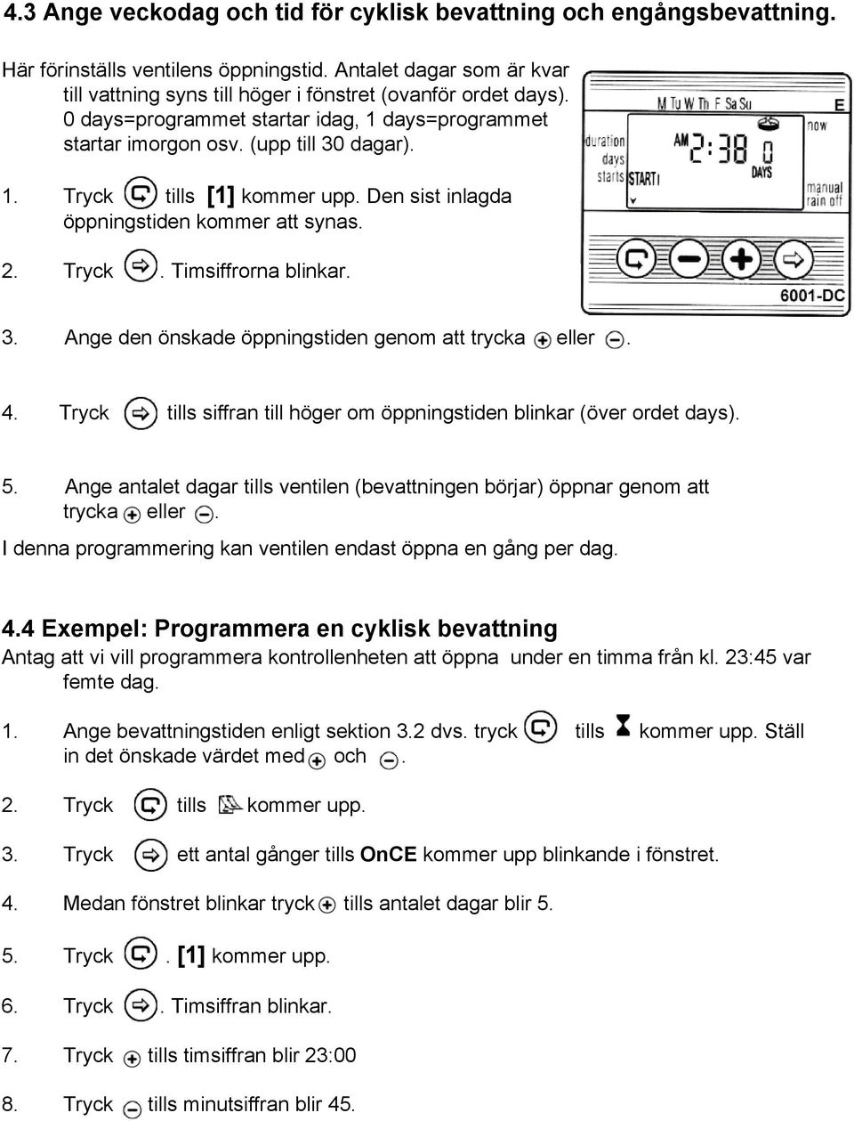 3. Ange den önskade öppningstiden genom att trycka eller. 4. Tryck tills siffran till höger om öppningstiden blinkar (över ordet days). 5.