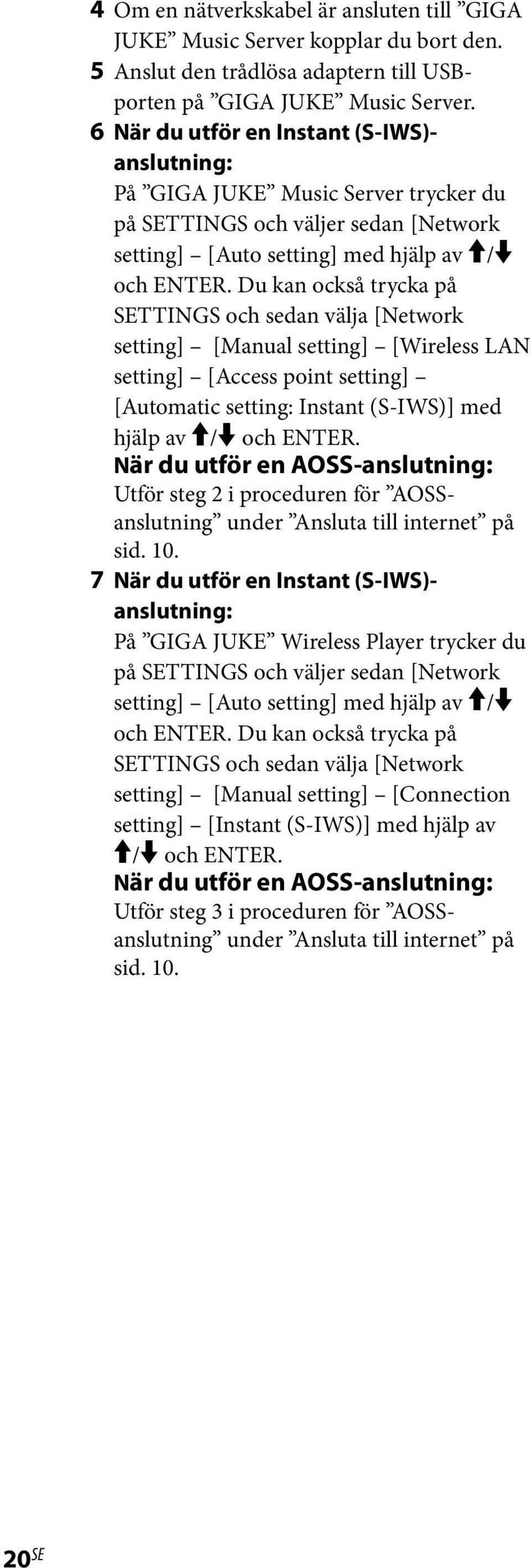 Du kan också trycka på SETTINGS och sedan välja [Network setting] [Manual setting] [Wireless LAN setting] [Access point setting] [Automatic setting: Instant (S-IWS)] med hjälp av / och ENTER.