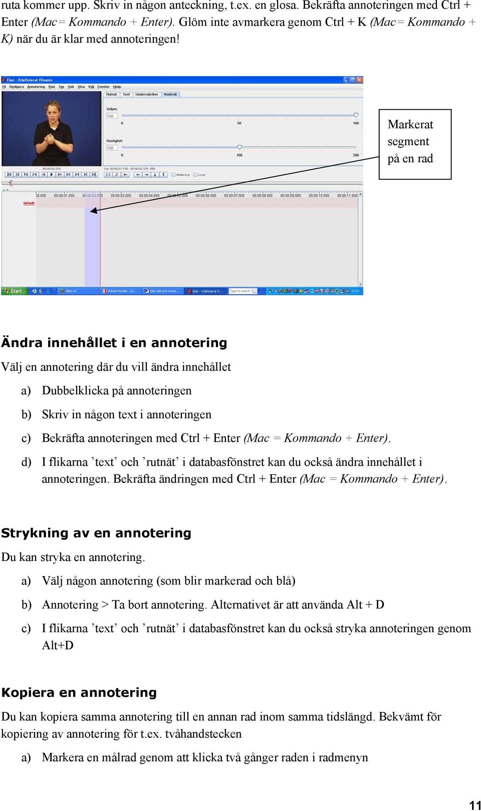 Markerat segment på en rad Ändra innehållet i en annotering Välj en annotering där du vill ändra innehållet a) Dubbelklicka på annoteringen b) Skriv in någon text i annoteringen c) Bekräfta