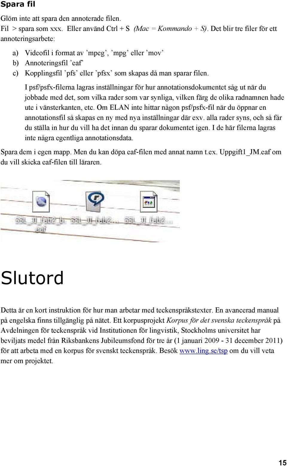 I psf/psfx-filerna lagras inställningar för hur annotationsdokumentet såg ut när du jobbade med det, som vilka rader som var synliga, vilken färg de olika radnamnen hade ute i vänsterkanten, etc.