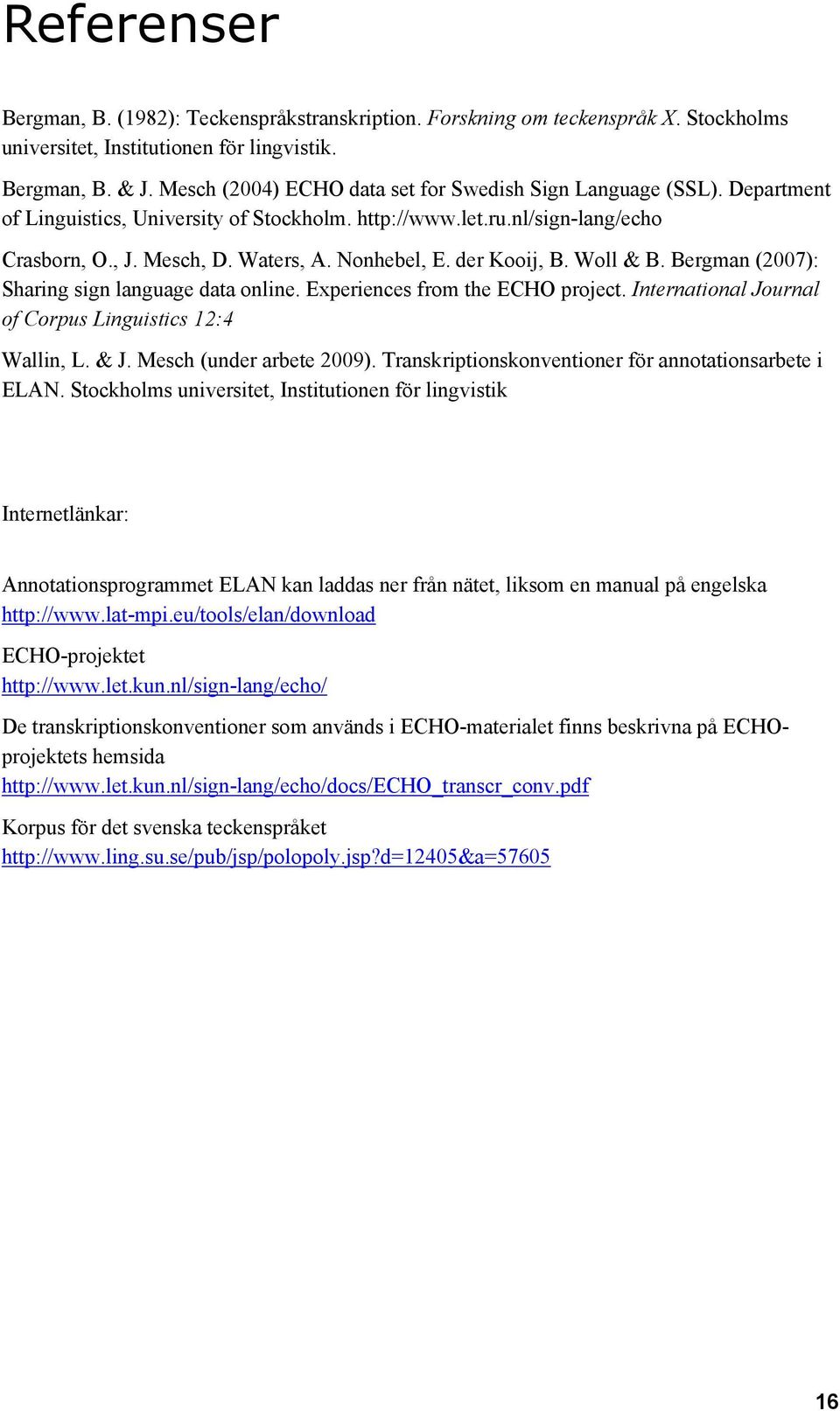 der Kooij, B. Woll & B. Bergman (2007): Sharing sign language data online. Experiences from the ECHO project. International Journal of Corpus Linguistics 12:4 Wallin, L. & J.