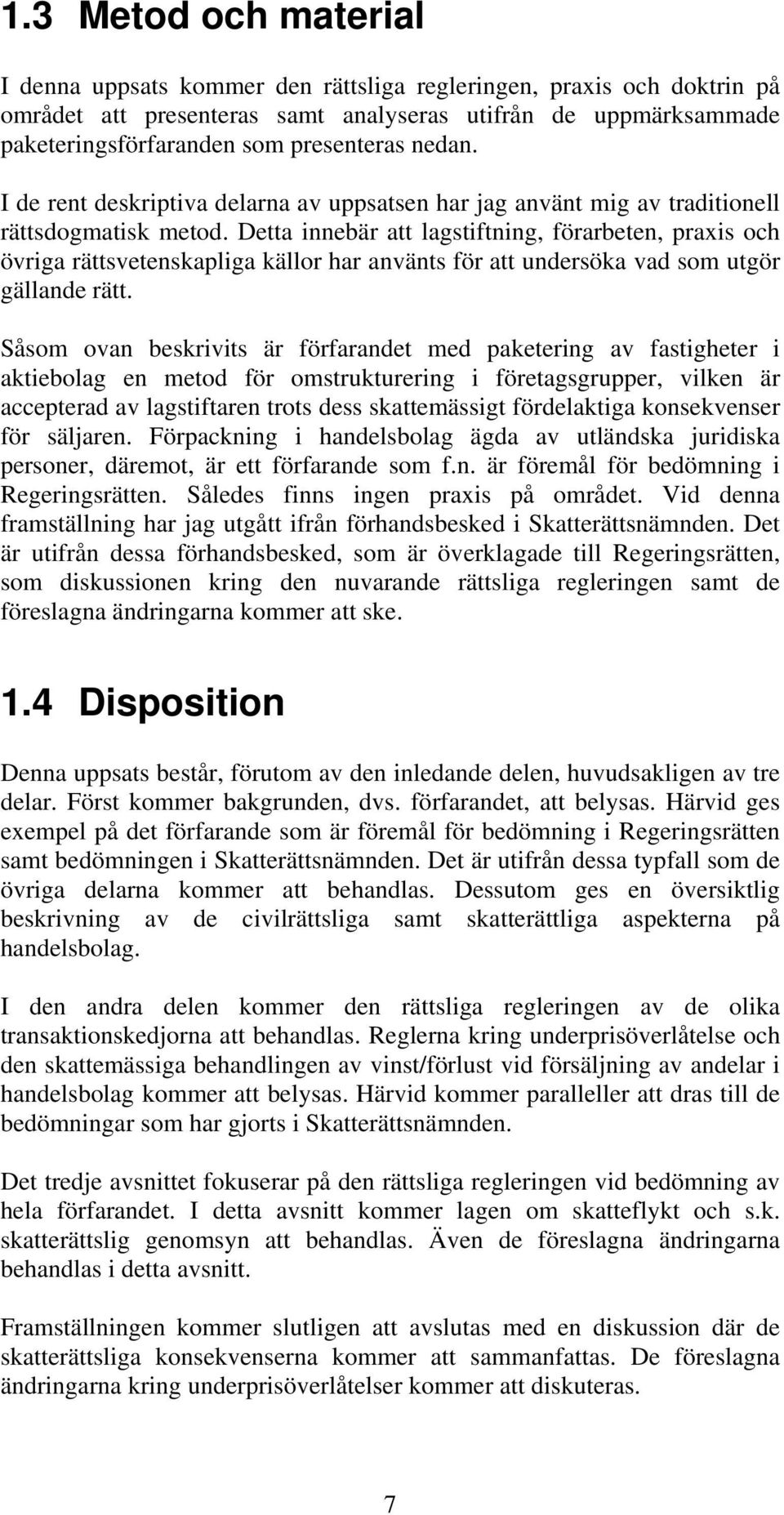 Detta innebär att lagstiftning, förarbeten, praxis och övriga rättsvetenskapliga källor har använts för att undersöka vad som utgör gällande rätt.