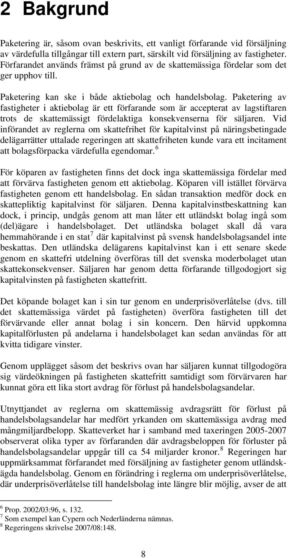 Paketering av fastigheter i aktiebolag är ett förfarande som är accepterat av lagstiftaren trots de skattemässigt fördelaktiga konsekvenserna för säljaren.